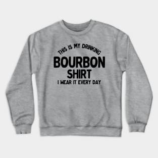 Funny This Is My Drinking Bourbon Shirt I Wear It Every Day Crewneck Sweatshirt